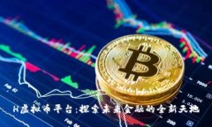 H虚拟币平台：探索未来金